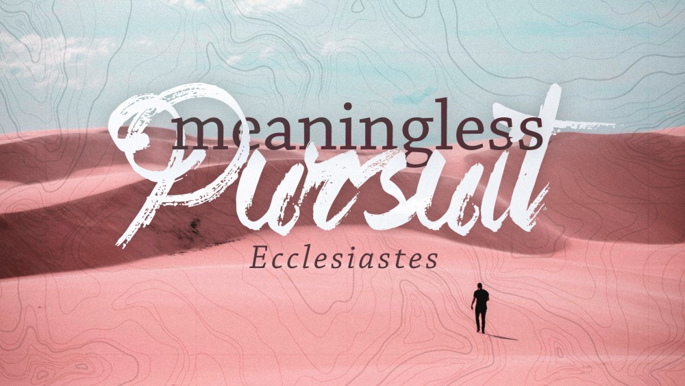 Ecclesiastes 1:1-18 - Meaningless Pursuit